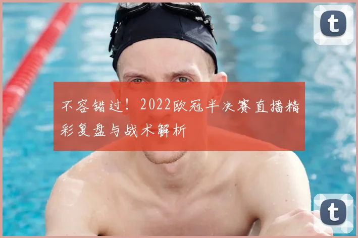 不容错过！2022欧冠半决赛直播精彩复盘与战术解析