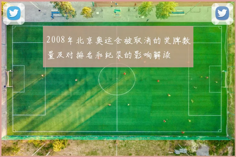 2008年北京奥运会被取消的奖牌数量及对排名和纪录的影响解读